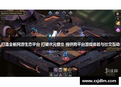 打造全新网游生态平台 打破次元壁垒 提供跨平台游戏体验与社交互动